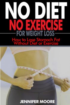 No Diet No Exercise for Weight Loss, Jennifer Moore