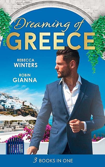Dreaming Of… Greece: The Millionaire's True Worth / A Wedding for the Greek Tycoon / Her Greek Doctor's Proposal (Mills & Boon M&B), Rebecca Winters, Robin Gianna