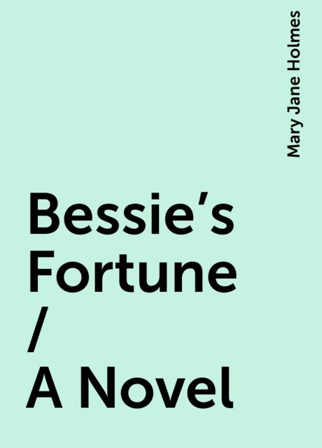 Bessie's Fortune / A Novel, Mary Jane Holmes