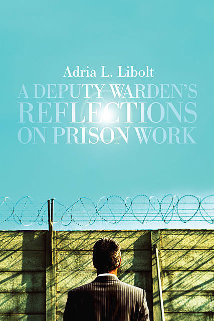 A Deputy Warden's Reflections on Prison Work, Adria L. Libolt