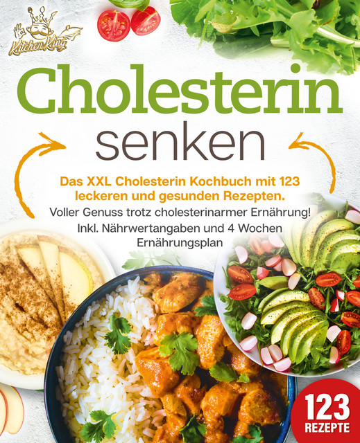 Cholesterin senken: Das XXL Cholesterin Kochbuch mit 123 leckeren und gesunden Rezepten. Voller Genuss trotz cholesterinarmer Ernährung! Inkl. Nährwertangaben und 4 Wochen Ernährungsplan, Kitchen King