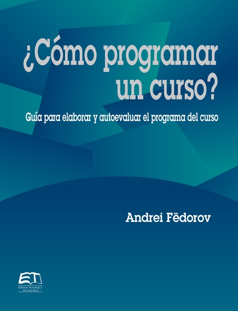 Cómo programar un curso? Guía para evaluar y autoevaluar el programa del curso, Andrei Fëdorov