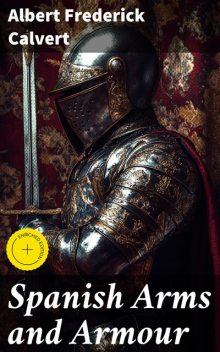 Spanish Arms and Armour, Albert Frederick Calvert