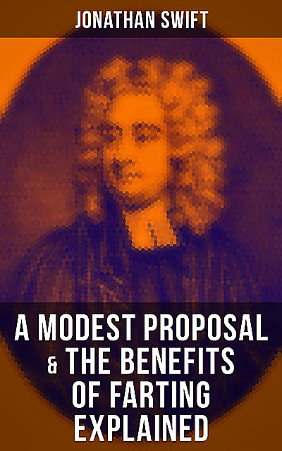 A Modest Proposal & The Benefits of Farting Explained, Jonathan Swift