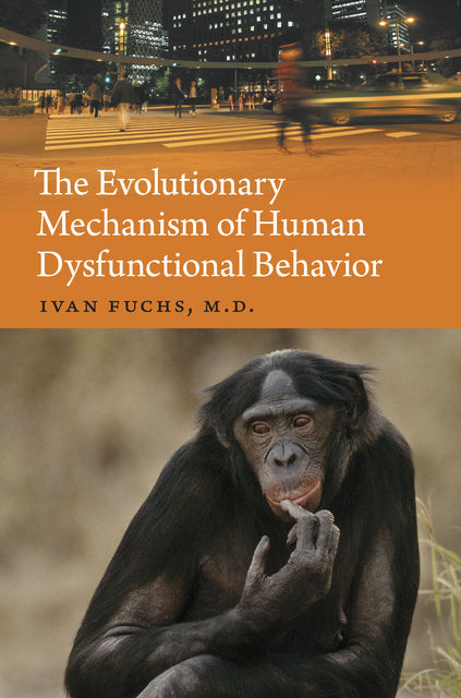 The Evolutionary Mechanism of Human Dysfunctional Behavior, Ivan Fuchs