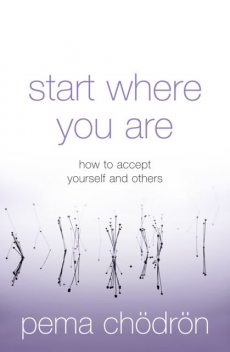 Start Where You Are: A Guide To Compassionate Living, Pema Chödrön