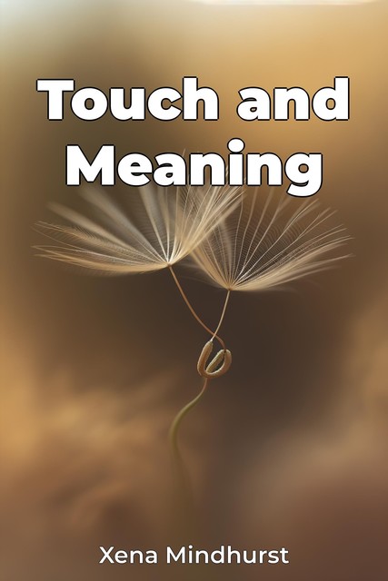 Touch and Meaning, Xena Mindhurst