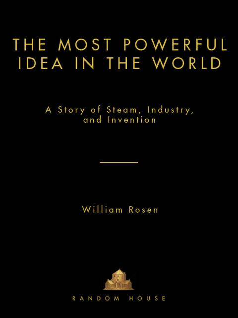 The Most Powerful Idea in the World, William Rosen