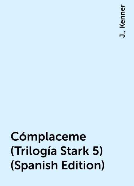 Cómplaceme (Trilogía Stark 5) (Spanish Edition), Kenner, J.