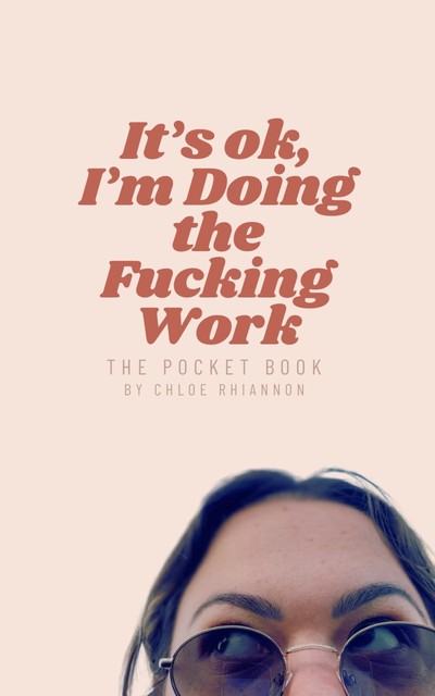 It’s Ok, I’m Doing The F*cking Work, Chloe Rhiannon