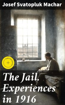 The Jail. Experiences in 1916, Josef Svatopluk Machar