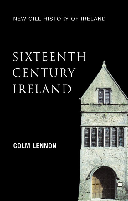 Sixteenth-Century Ireland (New Gill History of Ireland 2), Colm Lennon