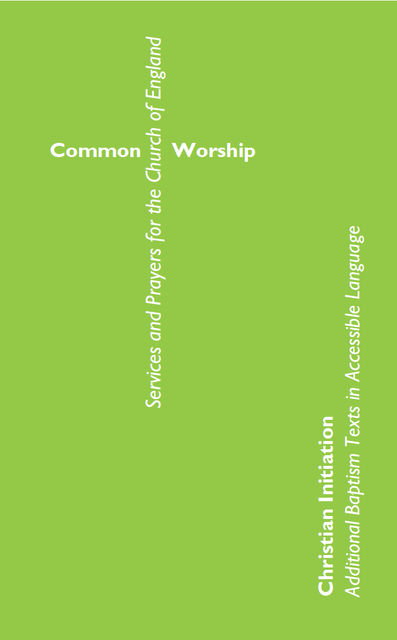 Common Worship Christian Initiation: Additional Baptism Texts in Accessible Language, Church Of England