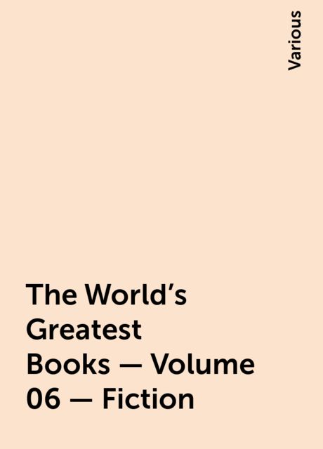 The World's Greatest Books — Volume 06 — Fiction, Various