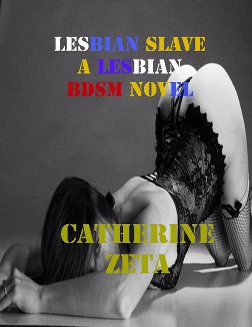 Lesbian Slave a Lesbian Bdsm Novel, Catherine Zeta