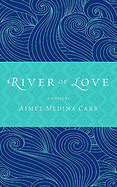 River of Love, Aimée Medina Carr