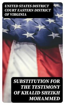 Substitution for the Testimony of Khalid Sheikh Mohammed, United States District Court Eastern District of Virginia