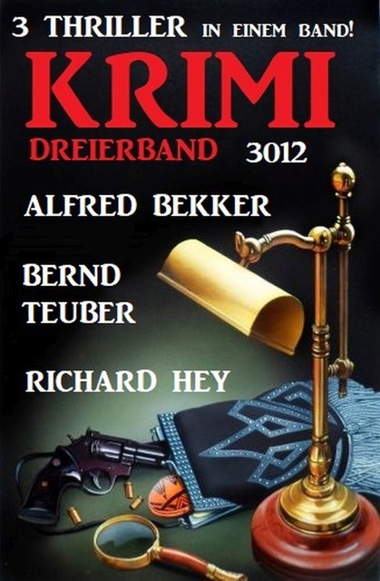 Krimi Dreierband 3012 – 3 Thriller in einem Band, Alfred Bekker, Bernd Teuber, Richard Hey