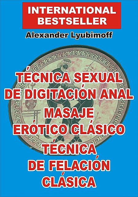 Técnica Sexual de Digitación Anal. Masaje Erótico Clásico. Técnica de Felación Clásica, Lyubimoff Alexander