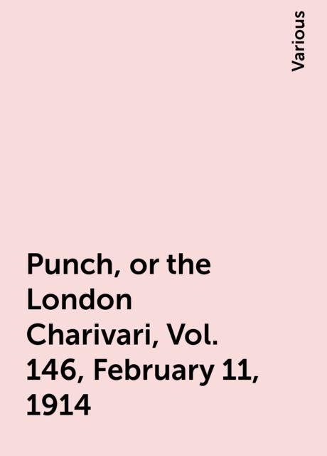 Punch, or the London Charivari, Vol. 146, February 11, 1914, Various