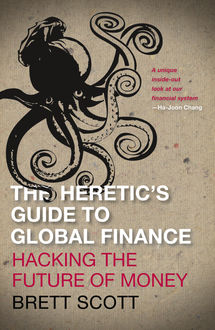 The Heretic's Guide to Global Finance, Brett Scott
