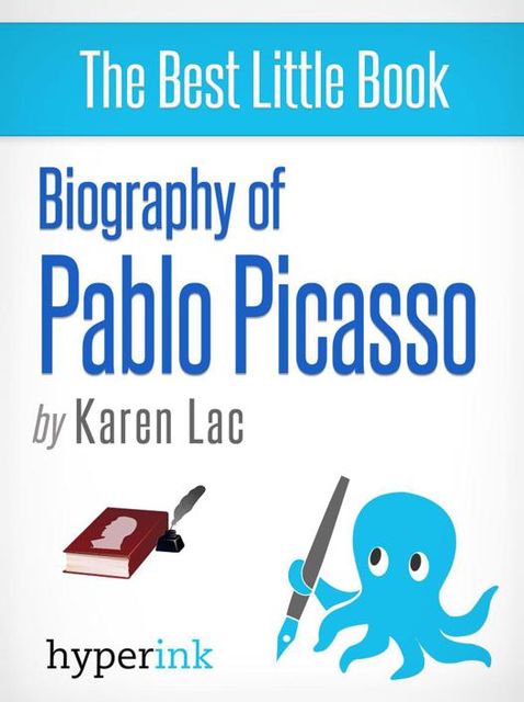 Pablo Picasso - A Biography of Spain's Most Colorful Painter, Karen Lac
