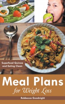 Meal Plans for Weight Loss: Superfood Quinoa and Eating Clean, Marisela Meidinger, Rebbecca Goodnight