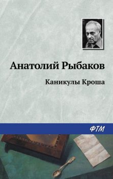 Каникулы Кроша, Анатолий Рыбаков