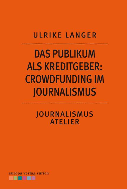 Das Publikum als Kreditgeber: Crowdfounding im Journalismus, Ulrike Langer