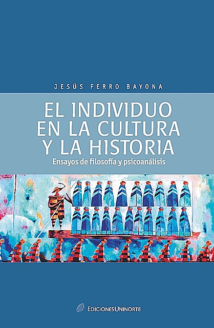 El individuo en la cultura y la historia: ensayos de psicología y psicoanálisis, Jesús Ferro Bayona