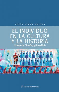 El individuo en la cultura y la historia: ensayos de psicología y psicoanálisis, Jesús Ferro Bayona