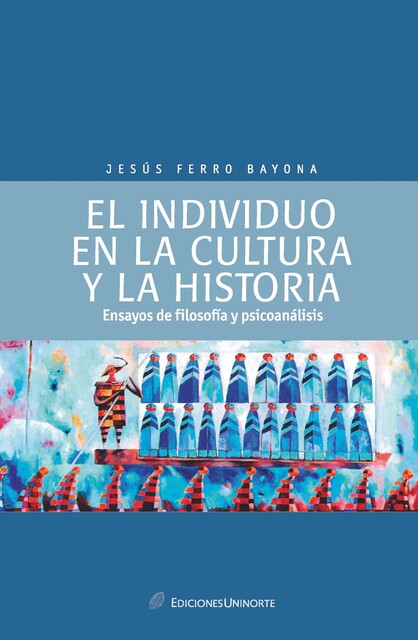 El individuo en la cultura y la historia: ensayos de psicología y psicoanálisis, Jesús Ferro Bayona