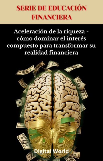 Aceleración de la riqueza – cómo dominar el interés compuesto para transformar su realidad financiera1254, Digital World