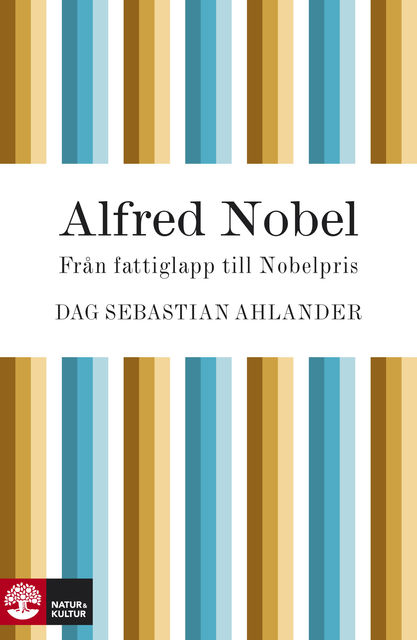 Alfred Nobel: från fattiglapp till Nobelpris, Dag Sebastian Ahlander