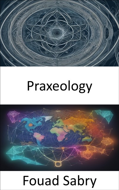 Praxeology, Fouad Sabry