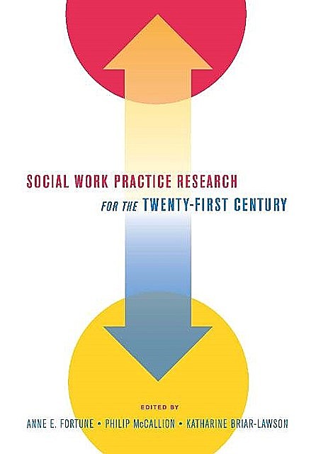 Social Work Practice Research for the Twenty-first Century, Katharine Briar-Lawson, Edited by Anne E. Fortune, Philip McCallion
