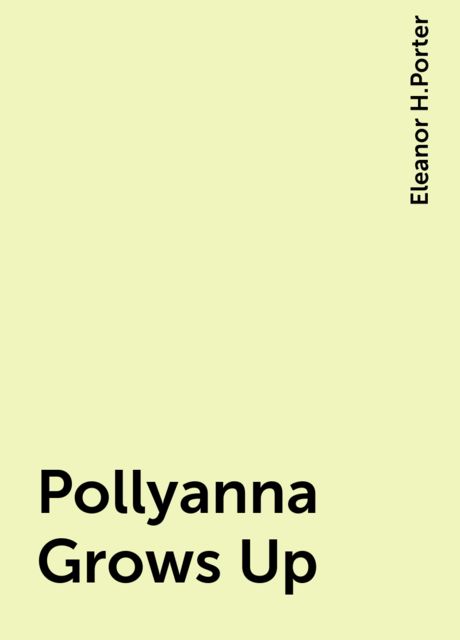 Pollyanna Grows Up, Eleanor H.Porter