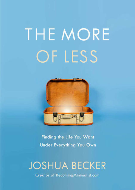 The More of Less: Finding the Life You Want Under Everything You Own, Joshua Becker