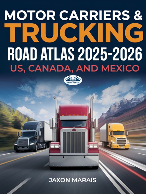 Motor Carriers & Trucking Road Atlas 2025 – 2026-United States, Canada, And Mexico, Jaxon Marais