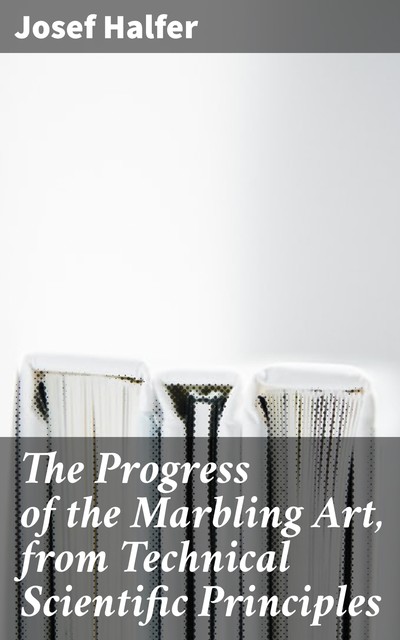 The Progress of the Marbling Art, from Technical Scientific Principles, Josef Halfer