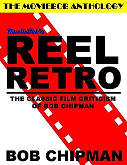 Moviebob's Reel Retro: The Classic Film Criticism of Bob Chipman, Bob Chipman