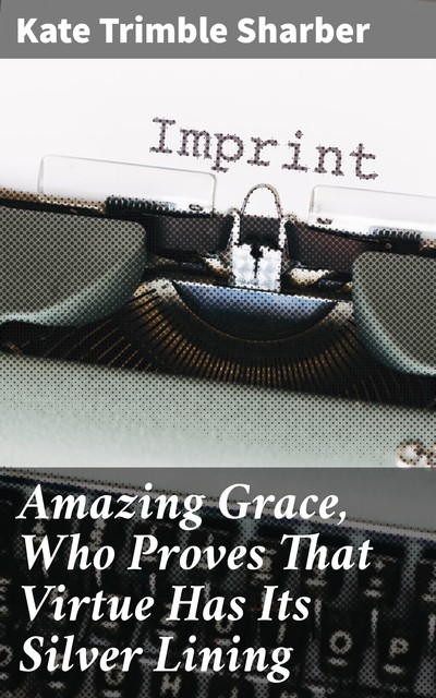 Amazing Grace, Who Proves That Virtue Has Its Silver Lining, Kate Trimble Sharber