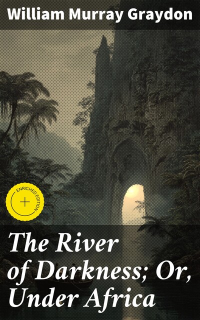 The River of Darkness; Or, Under Africa, William Murray Graydon
