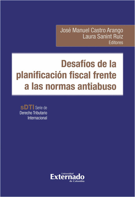 Desafíos de la planificación fiscal frente a las normas antiabuso, José Manuel Castro Arango, Hugo Cárdenas López, Andrés Pachón Luna, Cristian Camilo Rodríguez Peña, Eduardo Cubides Durán, Julio Roberto Piza Rodríguez, Laura Sanint Ruiz, María Helena Bocachica Murcia, Omar Cabrera, Victoria Hoyos Londoño