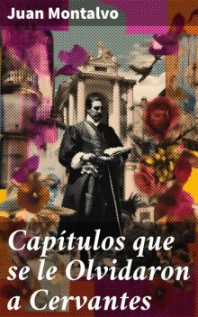 Capítulos que se le olvidaron a Cervantes: ensayo de imitación de un libro inimitable, Juan Montalvo