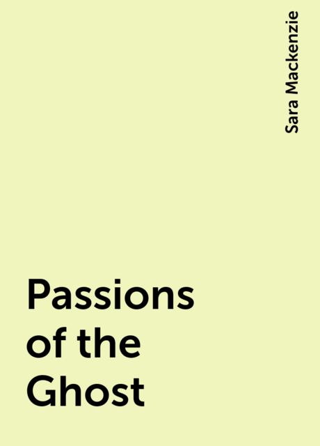 Passions of the Ghost, Sara Mackenzie