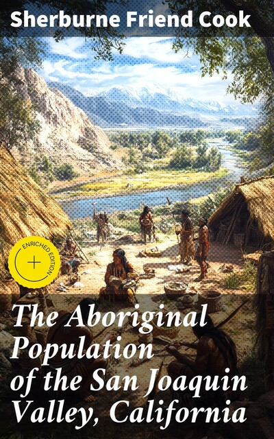 The Aboriginal Population of the San Joaquin Valley, California, Sherburne Friend Cook