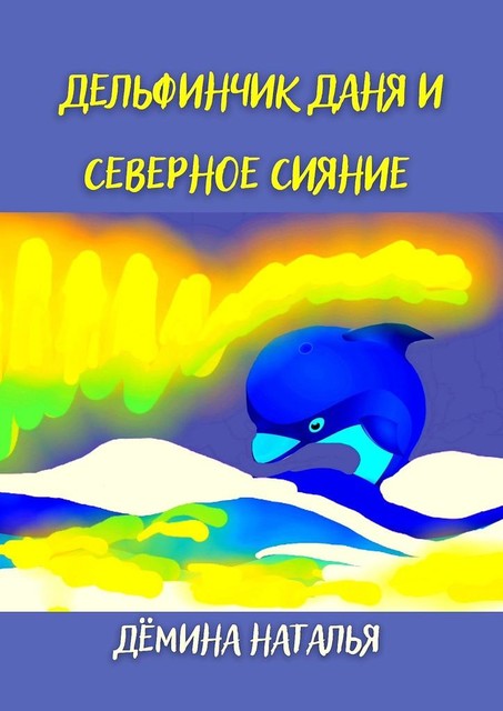 Дельфинчик Даня и северное сияние, Наталья Дёмина