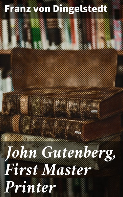 John Gutenberg, First Master Printer, Franz von Dingelstedt