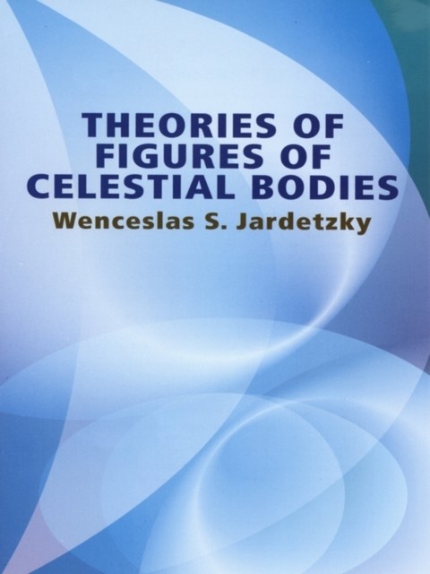 Theories of Figures of Celestial Bodies, Wenceslas S.Jardetzky